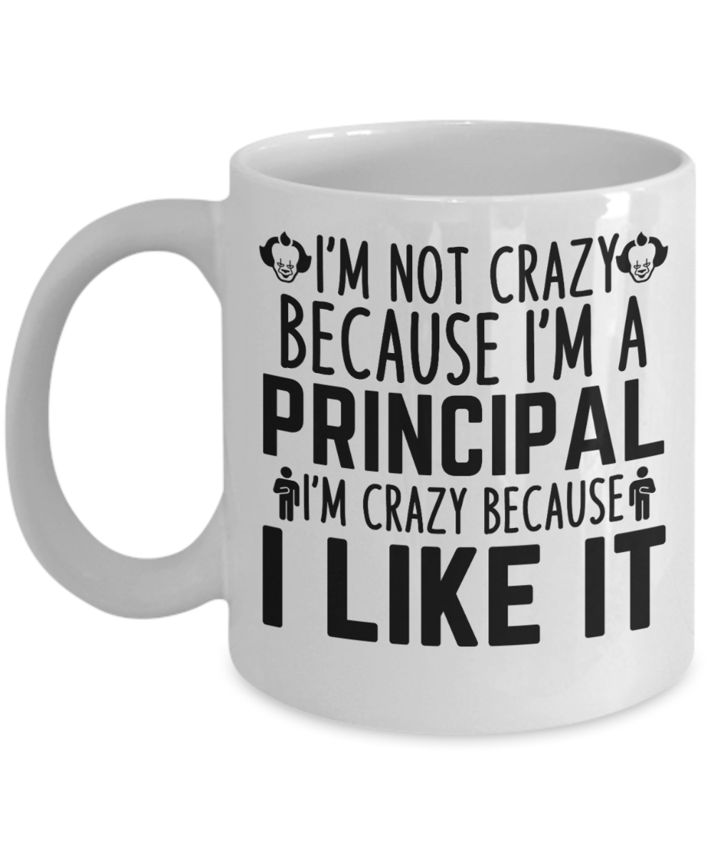 Principal Gifts Coffee Mug Im Not Crazy Because Im A Principal Birthday Christmas Gift Idea For Men Women 11 oz or 15 oz