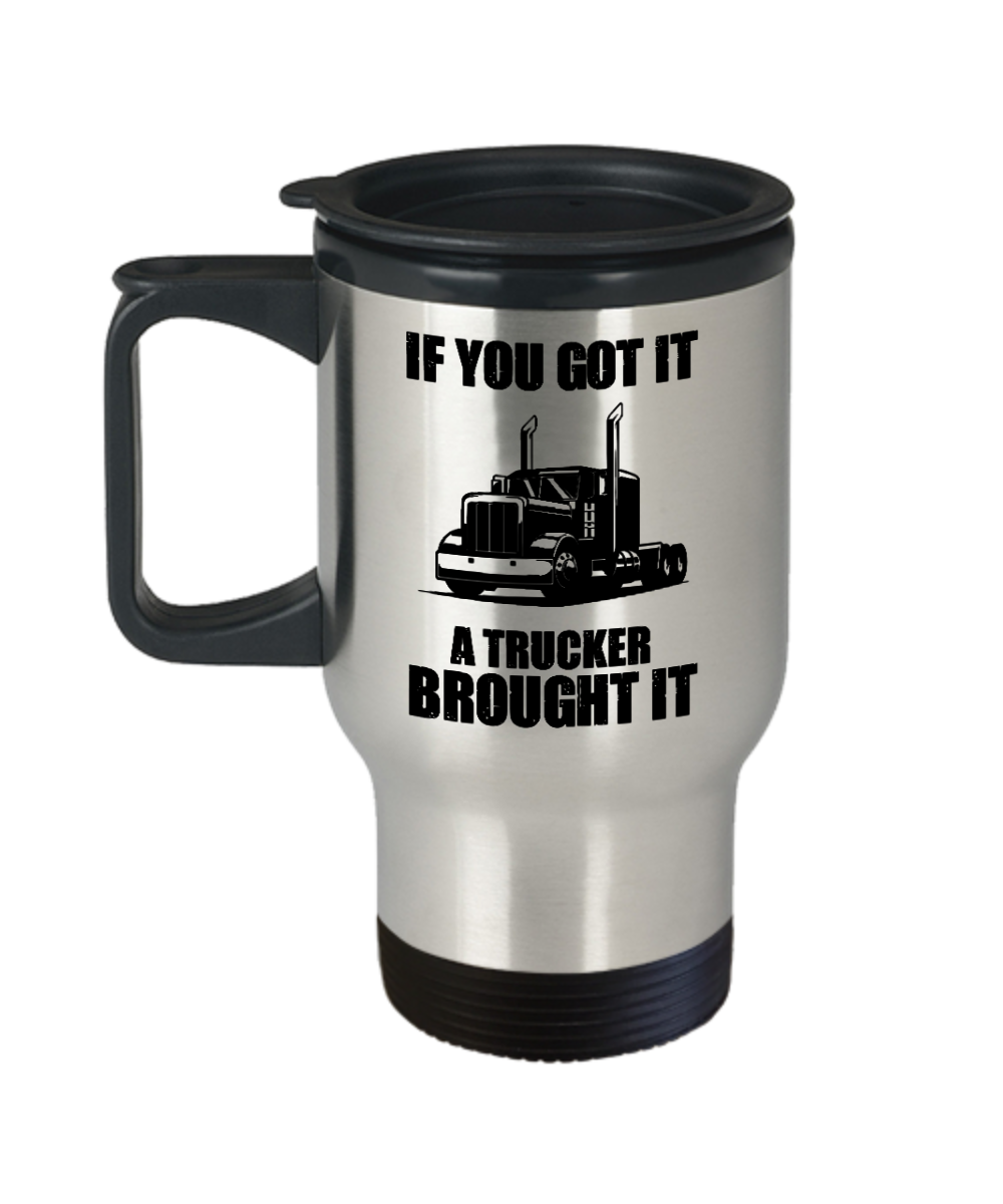 Trucker Gifts If You Got It A Trucker Brought It Birthday Christmas Gift Idea For Men Women Travel Mug