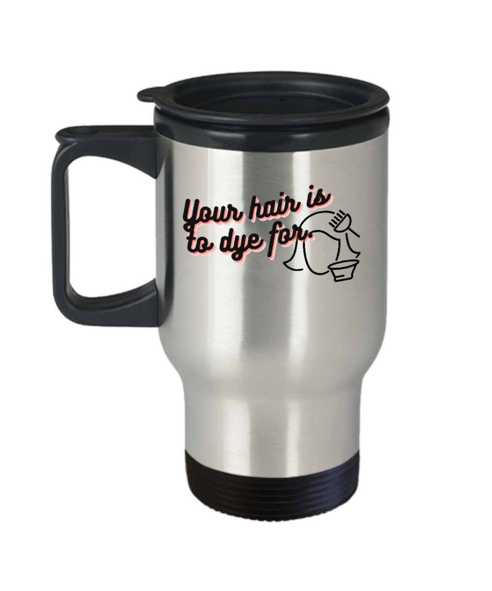 Hairdresser Gifts Your Hair Is To Dye For Birthday Christmas Gift Idea For Women Travel Mug