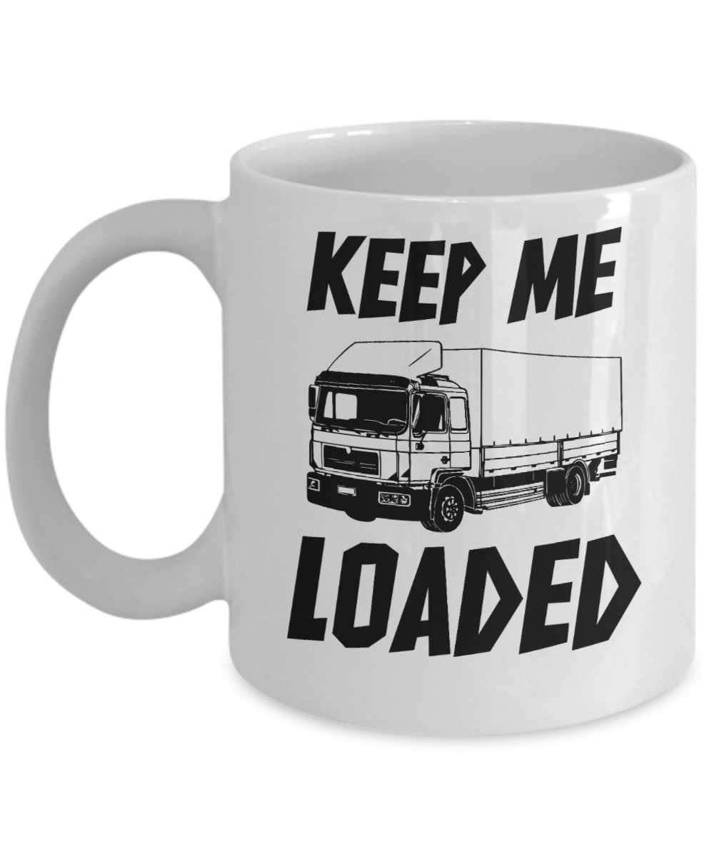 Trucker Gifts Coffee Mug Keep Me Loaded Birthday Christmas Gift Idea For Men 11 oz or 15 oz