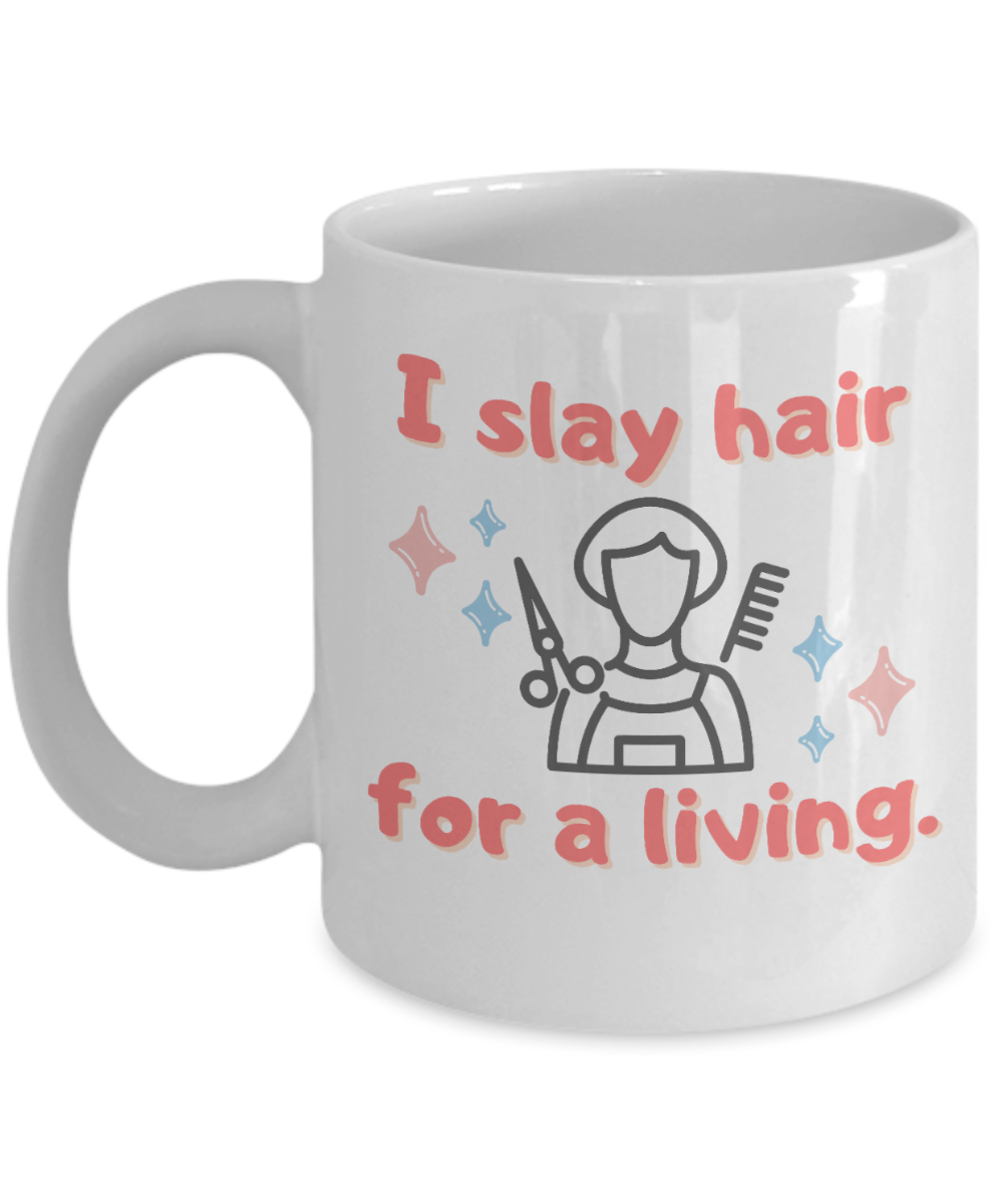 Hairdresser Gifts Coffee Mug I Slay Hair For A Living Birthday Christmas Gift Idea For Men Women 11 oz or 15 oz