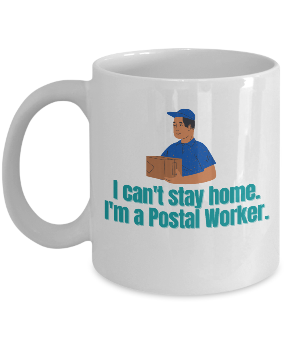 11 oz or 15 oz Coffee Mug - I Can't Stay Home, I'm A Postal Worker - Mail Man, Mail Person, Birthday Gift, Funny, Novelty