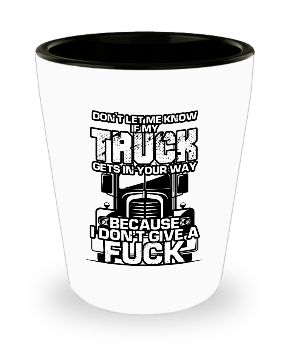 Trucker Gifts Dont Let Me Know If My Truck Birthday Christmas Gift Idea For Men Women Shot Glass