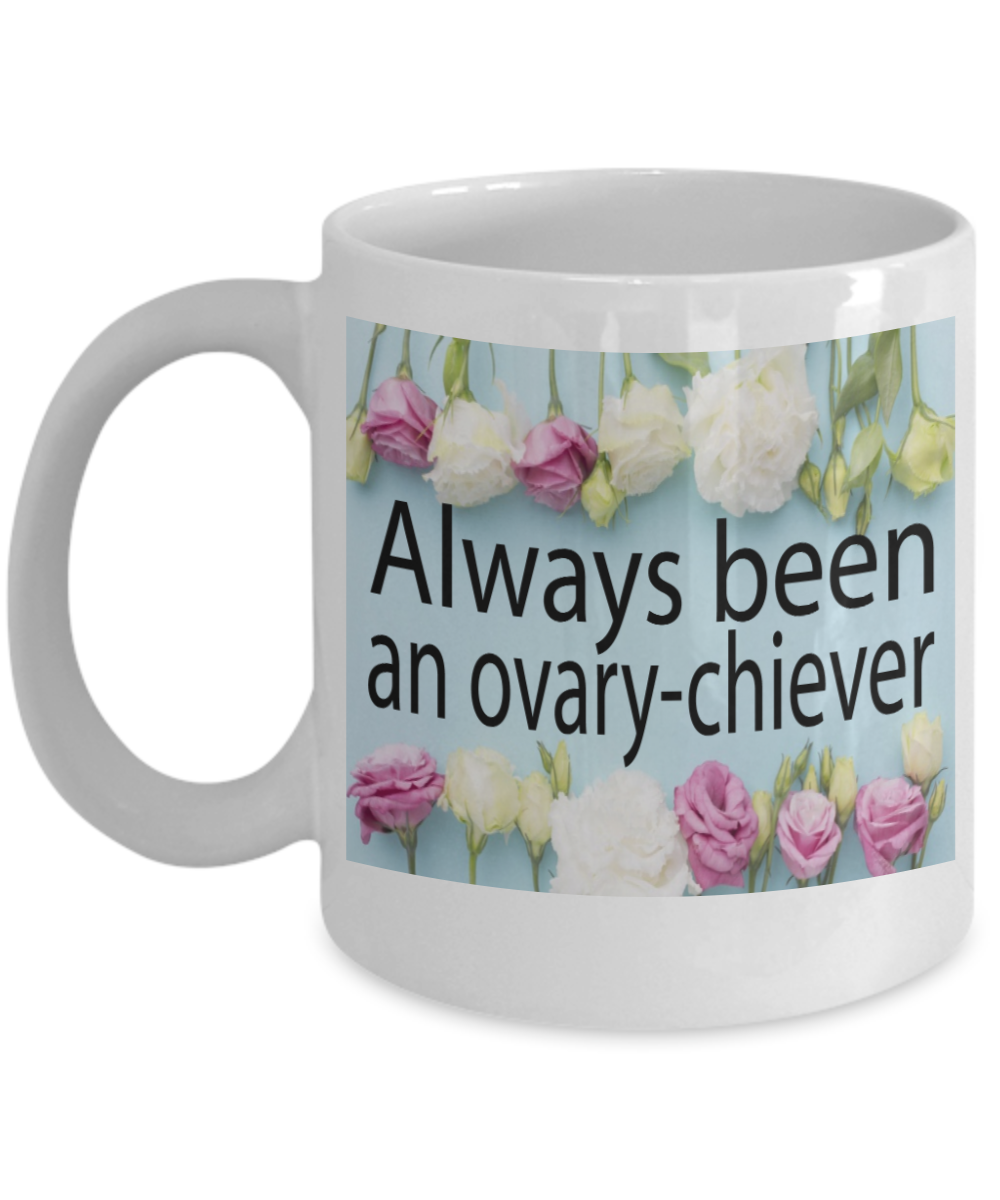 Gynecologist Gifts Coffee Mug Always Been An Ovarychiever Birthday Christmas Gift Idea For Women 11 oz or 15 oz