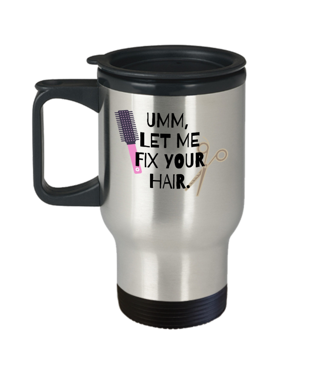 Hairdresser Gifts Umm Let Me Fix Your Hair Birthday Christmas Gift Idea For Men Women Travel Mug