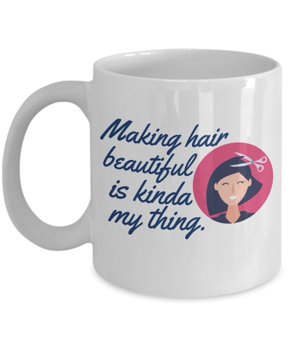 Hairdresser Gifts Coffee Mug Making Hair Beautiful Is Kinda My Thing Birthday Christmas Gift Idea For Men Women 11 oz or 15 oz