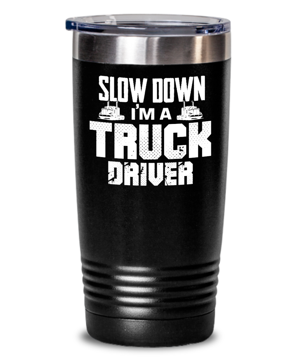 Trucker Gifts Slow Down Im A Truck Driver Birthday Christmas Gift Idea For Men Women 20oz or 30oz Tumbler