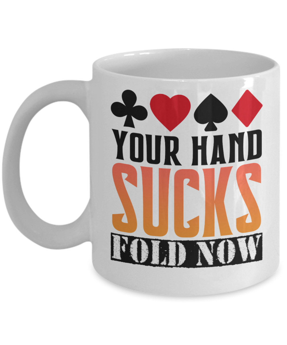 Poker Gifts Coffee Mug Your Hand Sucks Fold Now Birthday Christmas Gift Idea For Men Women 11 oz or 15 oz