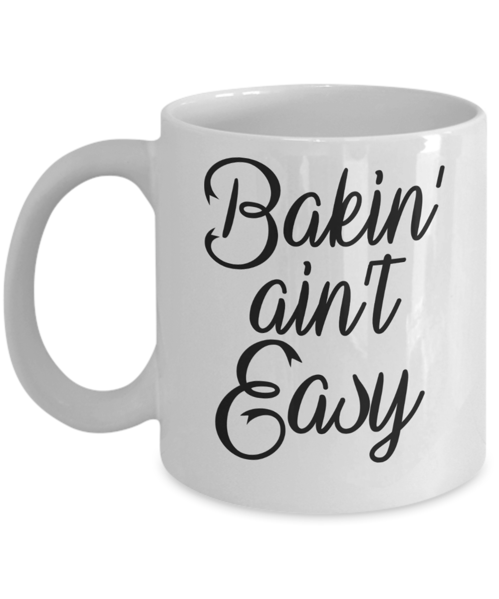 Baking Gifts Coffee Mug Bakin Aint Easy Birthday Christmas Gift Idea For Men Women 11 oz or 15 oz