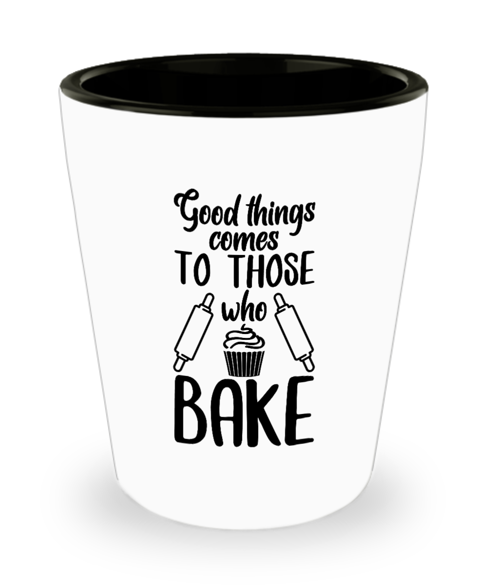 Baking Gifts Good Things Comes To Those Who Bake Birthday Christmas Gift Idea For Men Women Shot Glass