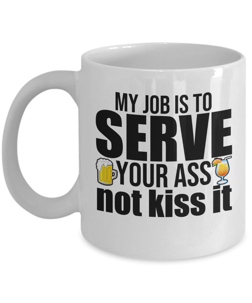 Bartender Gifts Coffee Mug My Job Is To Serve Your Ass Not Kiss It Birthday Christmas Gift Idea For Men Women 11 oz or 15 oz