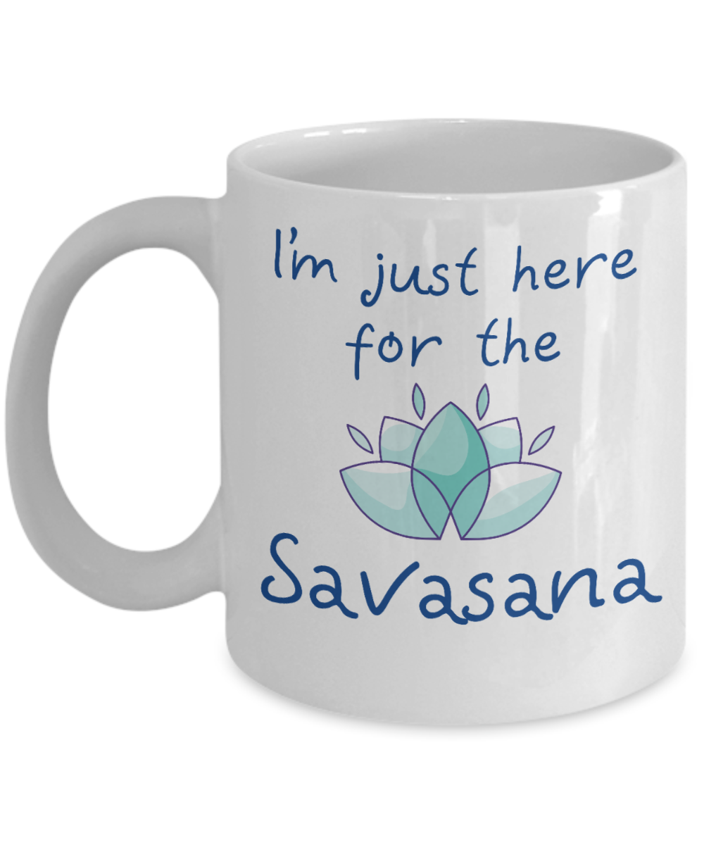 Yoga Gifts Coffee Mug Im Just Here For The Savasana Birthday Christmas Gift Idea For Women 11 oz or 15 oz