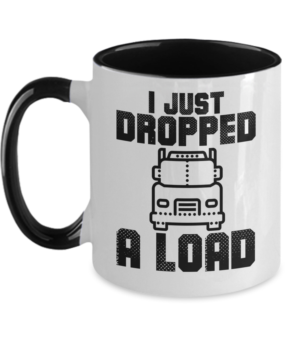 Trucker Gifts I Just Dropped A Load Birthday Christmas Gift Idea For Men Women Two Tone Coffee Mug 11oz