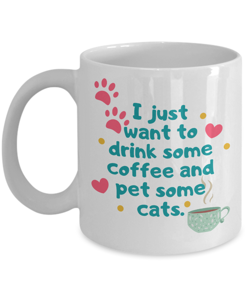 Cat Lovers Gifts Coffee Mug I Just Want To Drink Some Coffee And Pet Some Cats Birthday Christmas Gift Idea For Men Women 11 oz or 15 oz