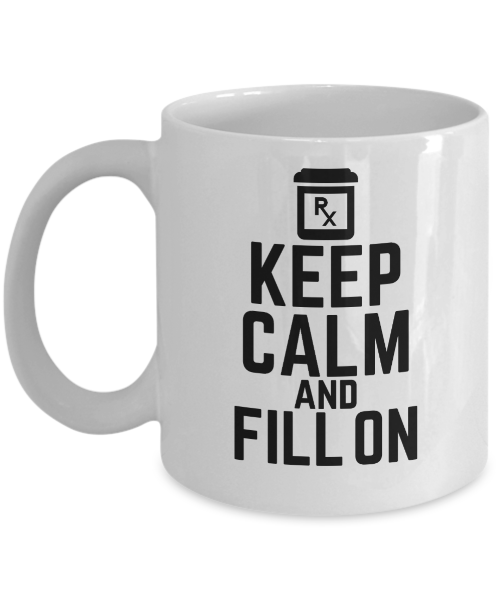 Pharmacist Gifts Coffee Mug Keep Calm And Fill On Birthday Christmas Gift Idea For Men Women 11 oz or 15 oz