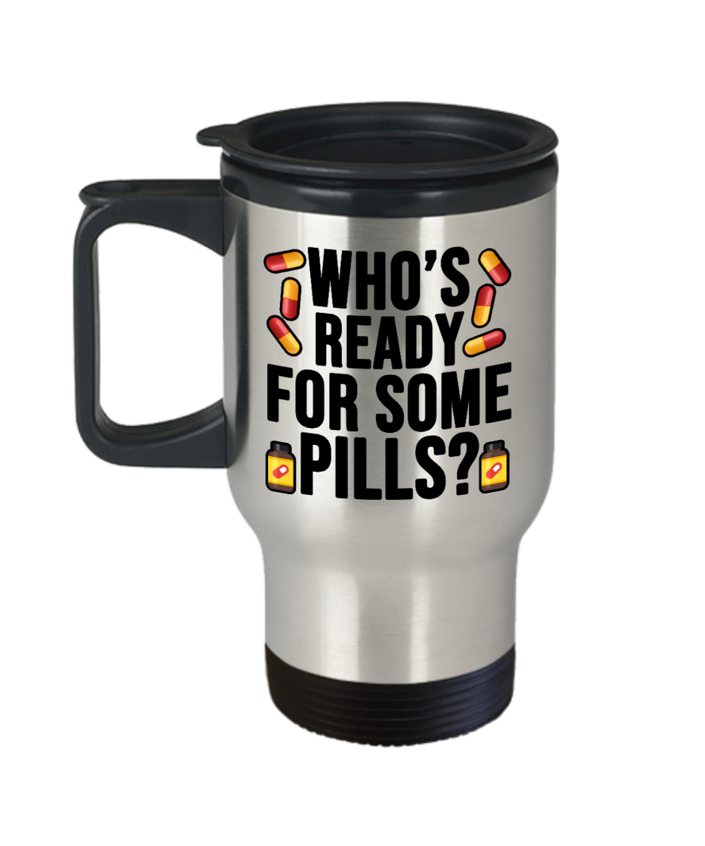 Pharmacist Gifts Whos Ready For Some Pills Birthday Christmas Gift Idea Travel Mug