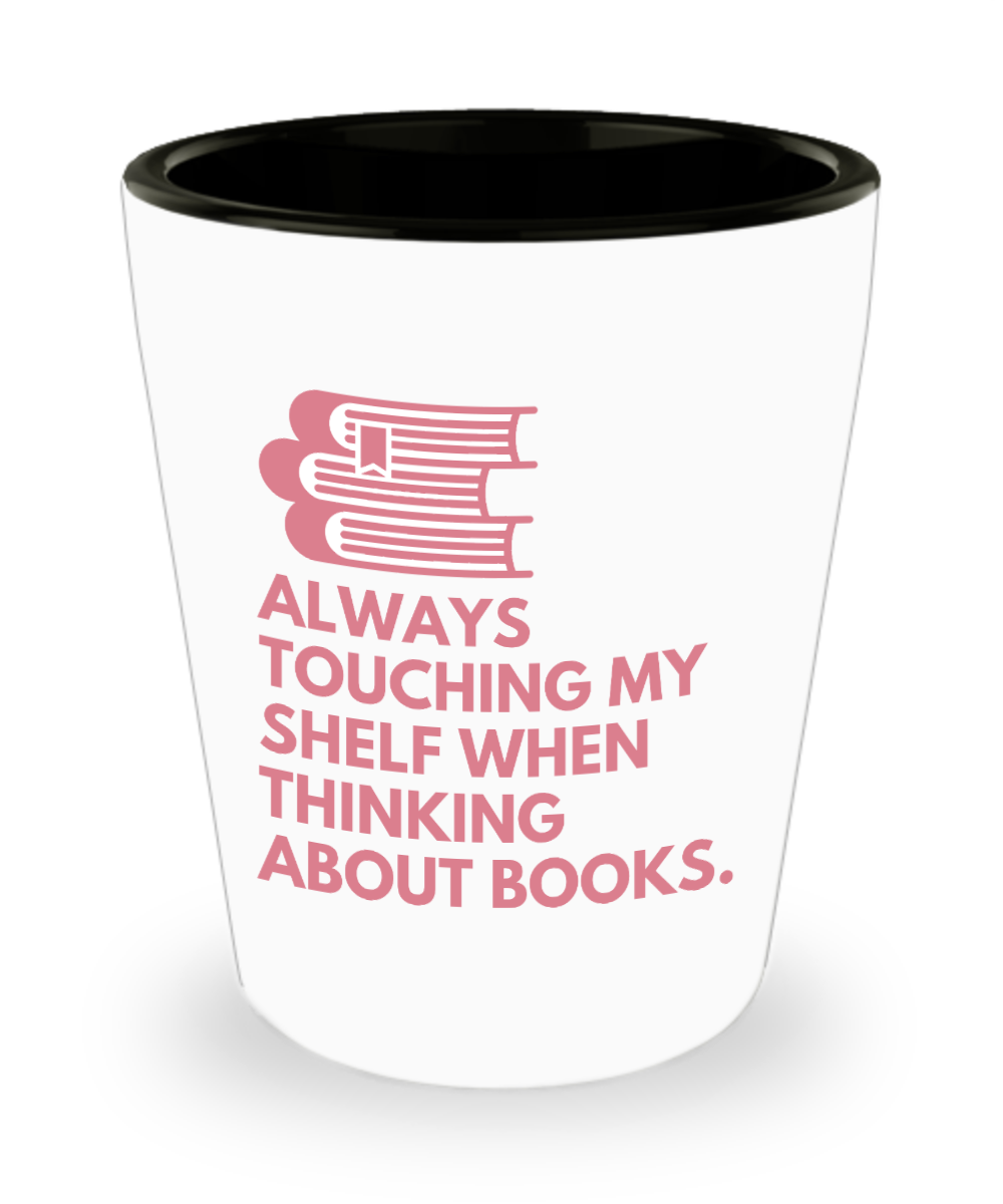 Librarian Gifts Always Touching My Shelf Birthday Christmas Gift Idea For Men Women Shot Glass