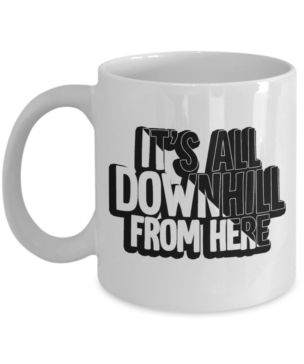 Skiing Gifts Coffee Mug Its All Downhill From Here Birthday Christmas Gift Idea For Men Women 11 oz or 15 oz