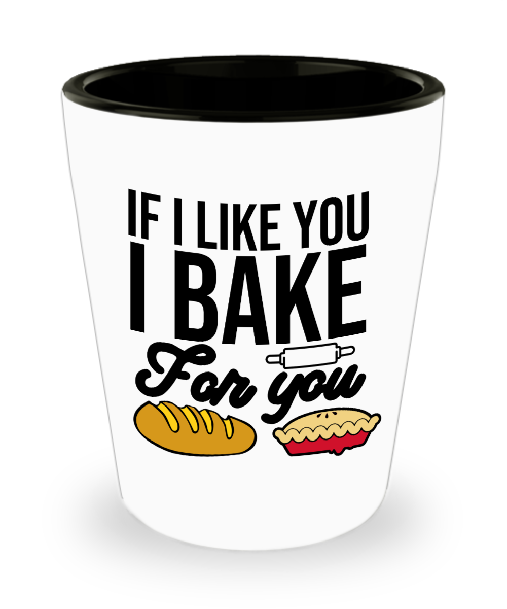 Baking Gifts If I Like You I Bake For You Birthday Christmas Gift Idea For Men Women Shot Glass