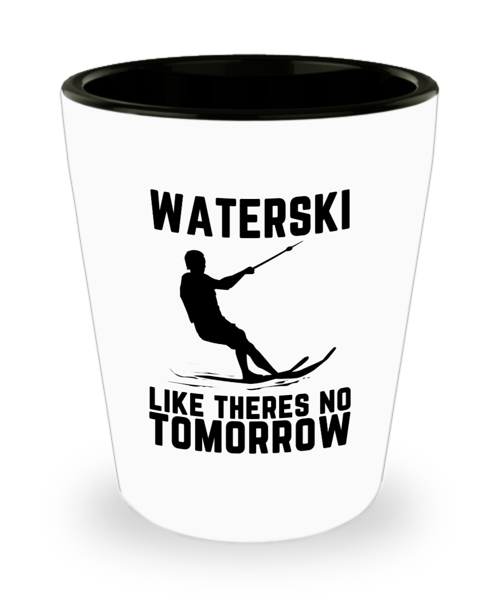 Skiing Gifts Waterski Like Theres No Tomorrow Birthday Christmas Gift Idea For Men Women Shot Glass