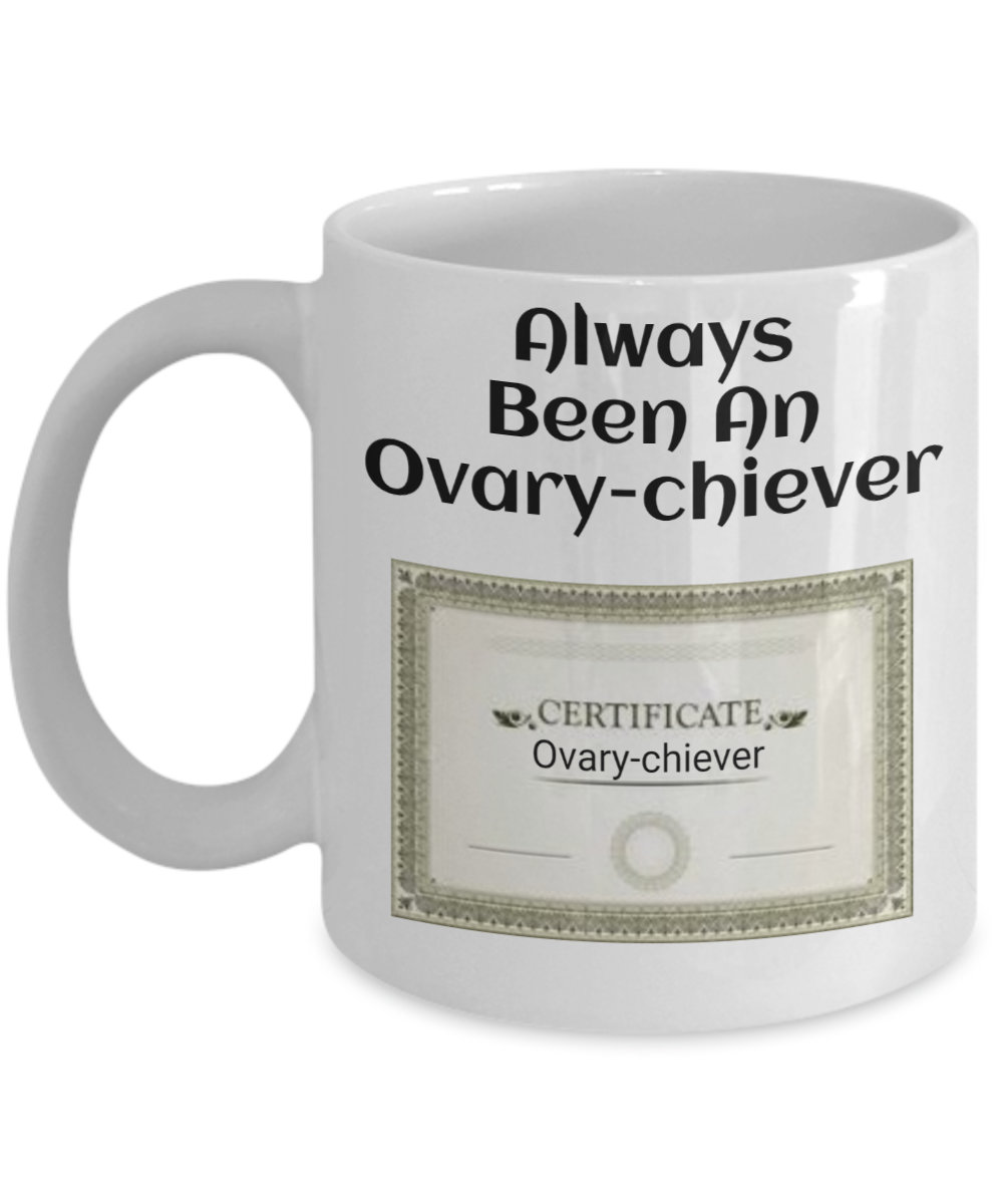 11 oz or 15 oz Coffee Mug - Always BeenAn Ovary-chiever - Boyfriend, Girlfriend, Birthday, Funny, Novelty, Gift, Gynecologist