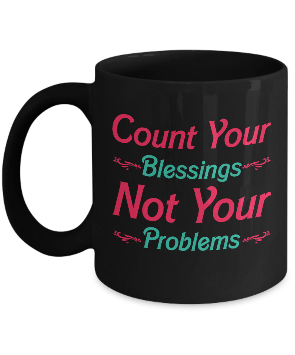 Christian Gifts Coffee Mug Count Your Blessings Not Your Problems Birthday Christmas Gift Idea For Men Women 11 oz or 15 oz