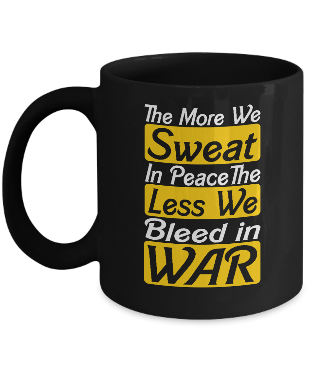 Christian Gifts Coffee Mug The More We Sweat In Peace The Less We Bleed In War Birthday Christmas Gift Idea For Men Women 11 oz or 15 oz