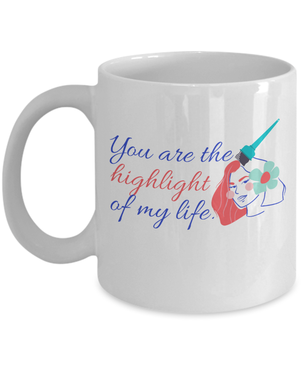 Hairdresser Gifts Coffee Mug You Are The Highlight Of My Life Birthday Christmas Gift Idea For Men Women 11 oz or 15 oz