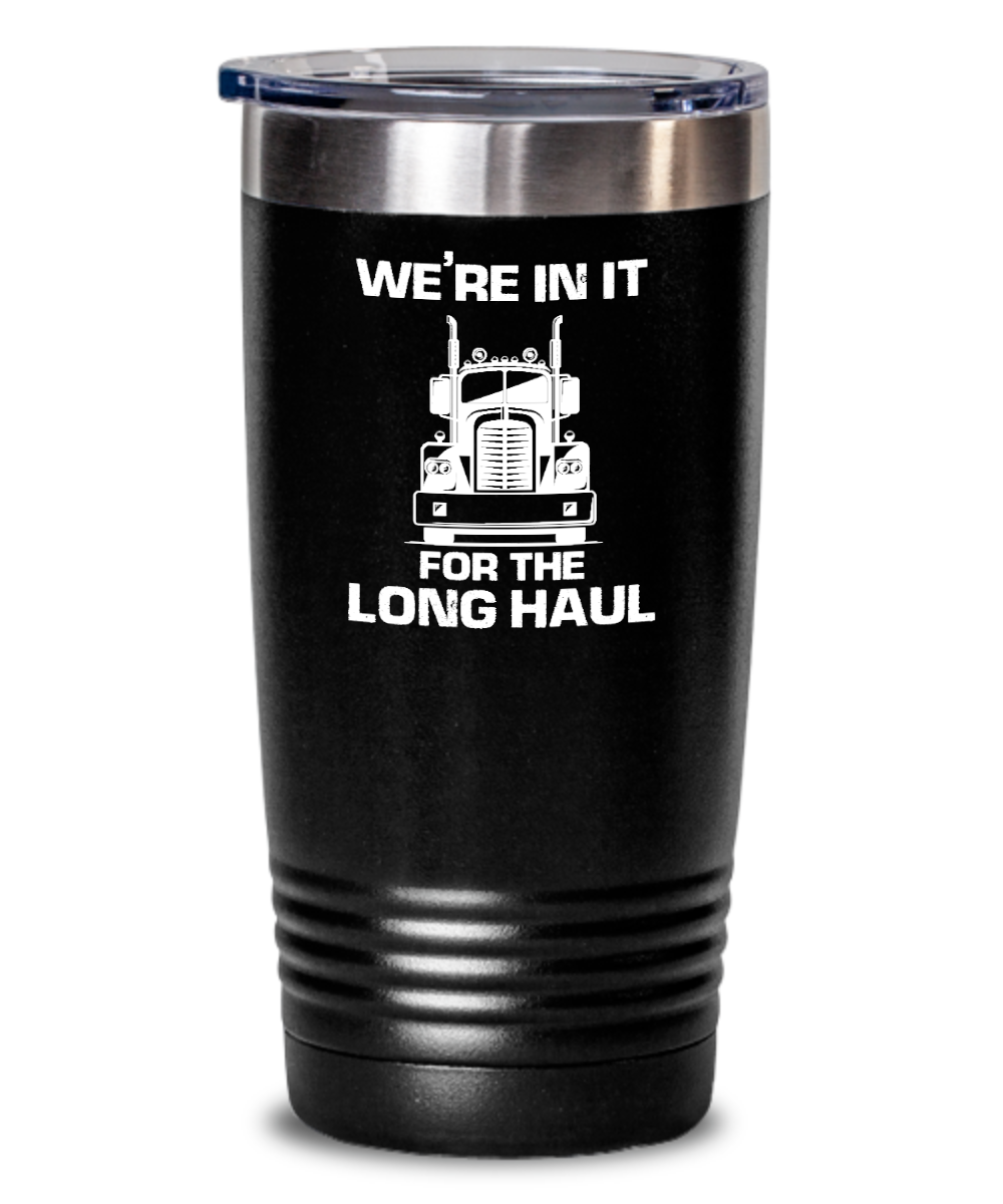 Trucker Gifts Were In It For The Long Haul Birthday Christmas Gift Idea For Men Women 20oz or 30oz Tumbler