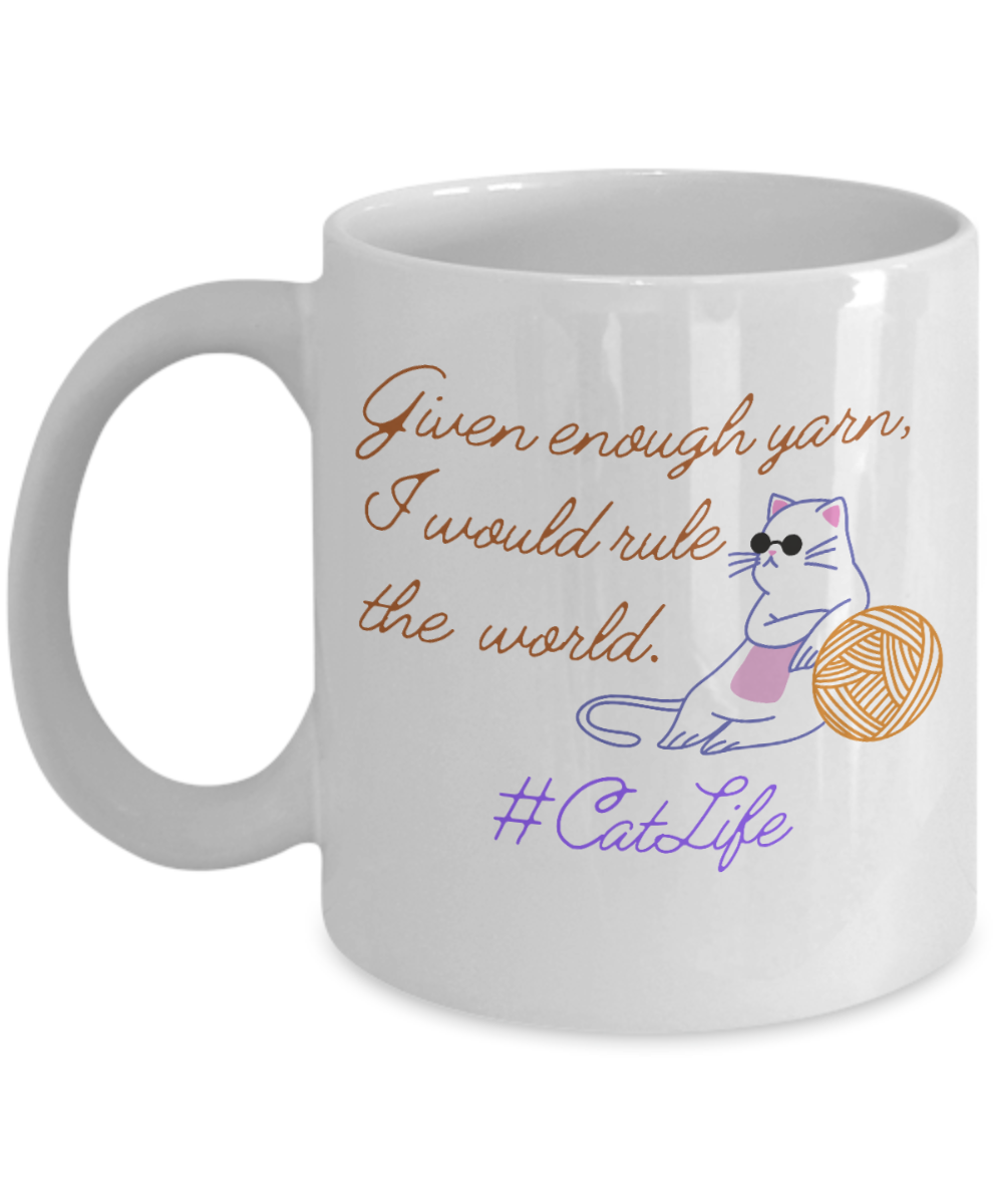 Cat Lovers Gifts Coffee Mug Given Enough Yarn I Would Rule The World Birthday Christmas Gift Idea For Women 11 oz or 15 oz