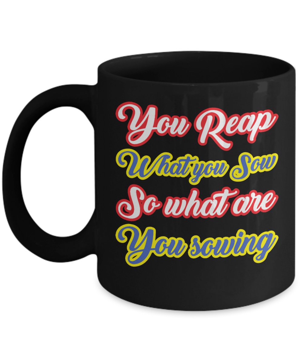 Christian Gifts Coffee Mug You Reap What You Sow So What Are You Sowing Birthday Christmas Gift Idea For Men Women 11 oz or 15 oz