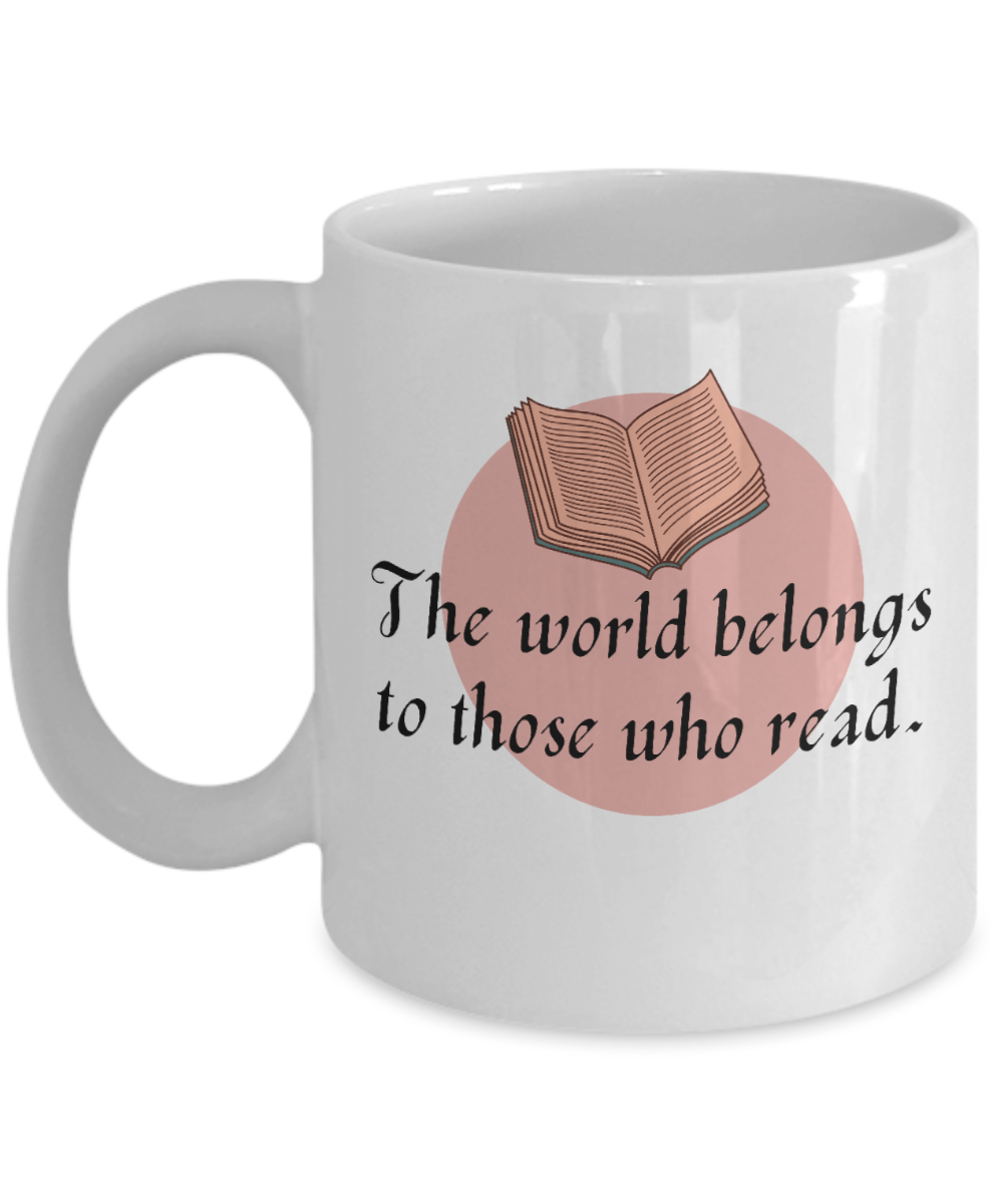 Librarian Gifts Coffee Mug The World Belongs To Those Who Read Birthday Christmas Gift Idea For Men Women 11 oz or 15 oz