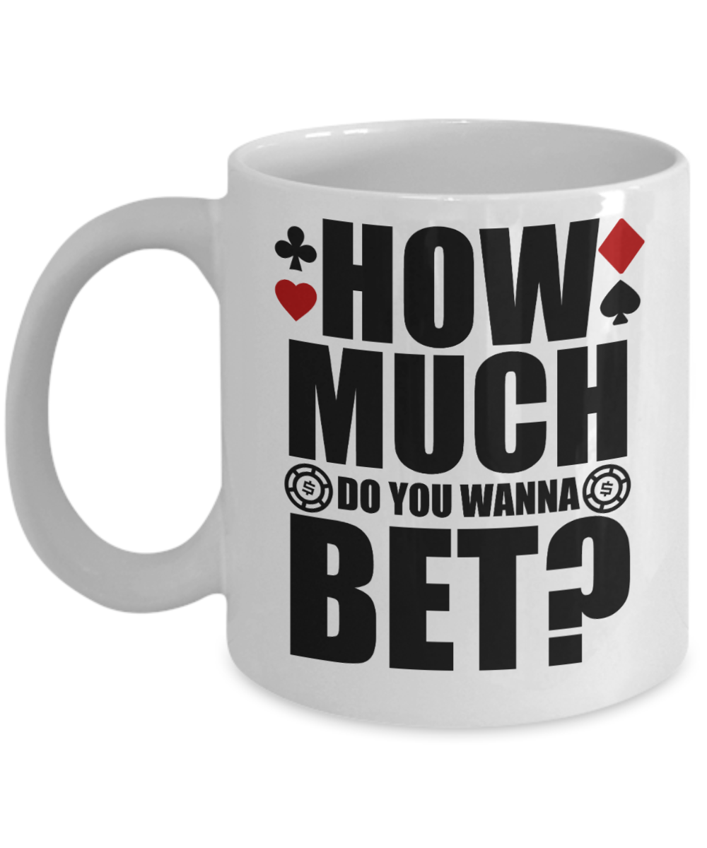 Poker Gifts Coffee Mug How Much Do You Wanna Bet Birthday Christmas Gift Idea For Men Women 11 oz or 15 oz