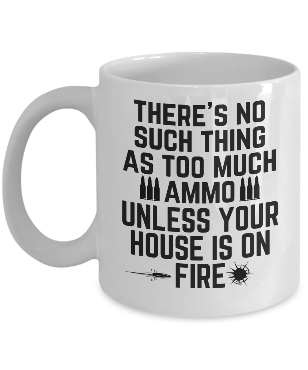 Gun Gifts Coffee Mug Theres No Such Thing As Too Much Ammo Birthday Christmas Gift Idea For Men Women 11 oz or 15 oz