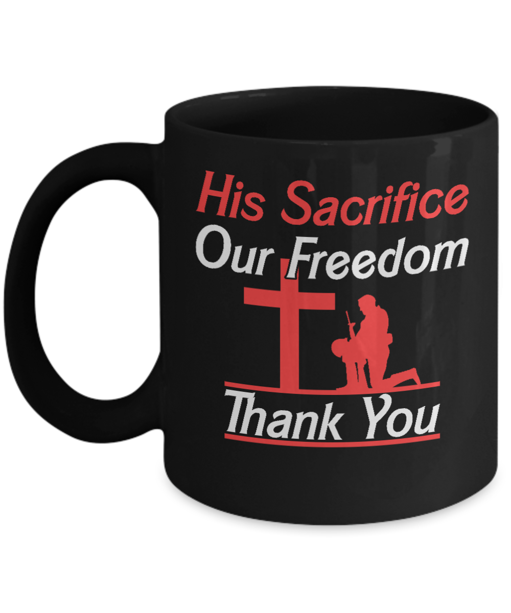 Christian Gifts Coffee Mug His Sacrifice Our Freedom Thank You Birthday Christmas Gift Idea For Men Women 11 oz or 15 oz