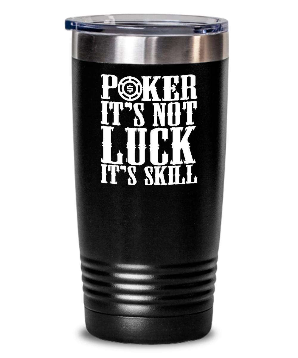 Poker Gifts Poker Its Not Luck Its Skill Birthday Christmas Gift Idea For Men Women 20oz or 30oz Tumbler