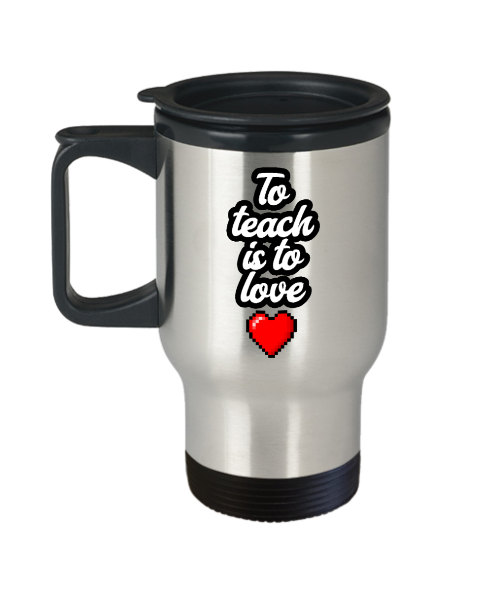 Teacher Gifts To Teach Is To Love Birthday Christmas Gift Idea For Men Women Travel Mug