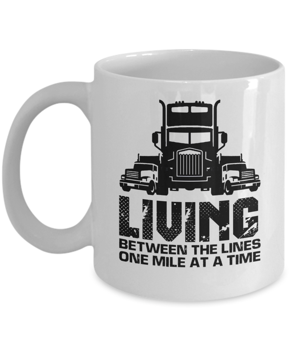 Trucker Gifts Coffee Mug Living Between The Lines One Mile At A Time Birthday Christmas Gift Idea For Men 11 oz or 15 oz