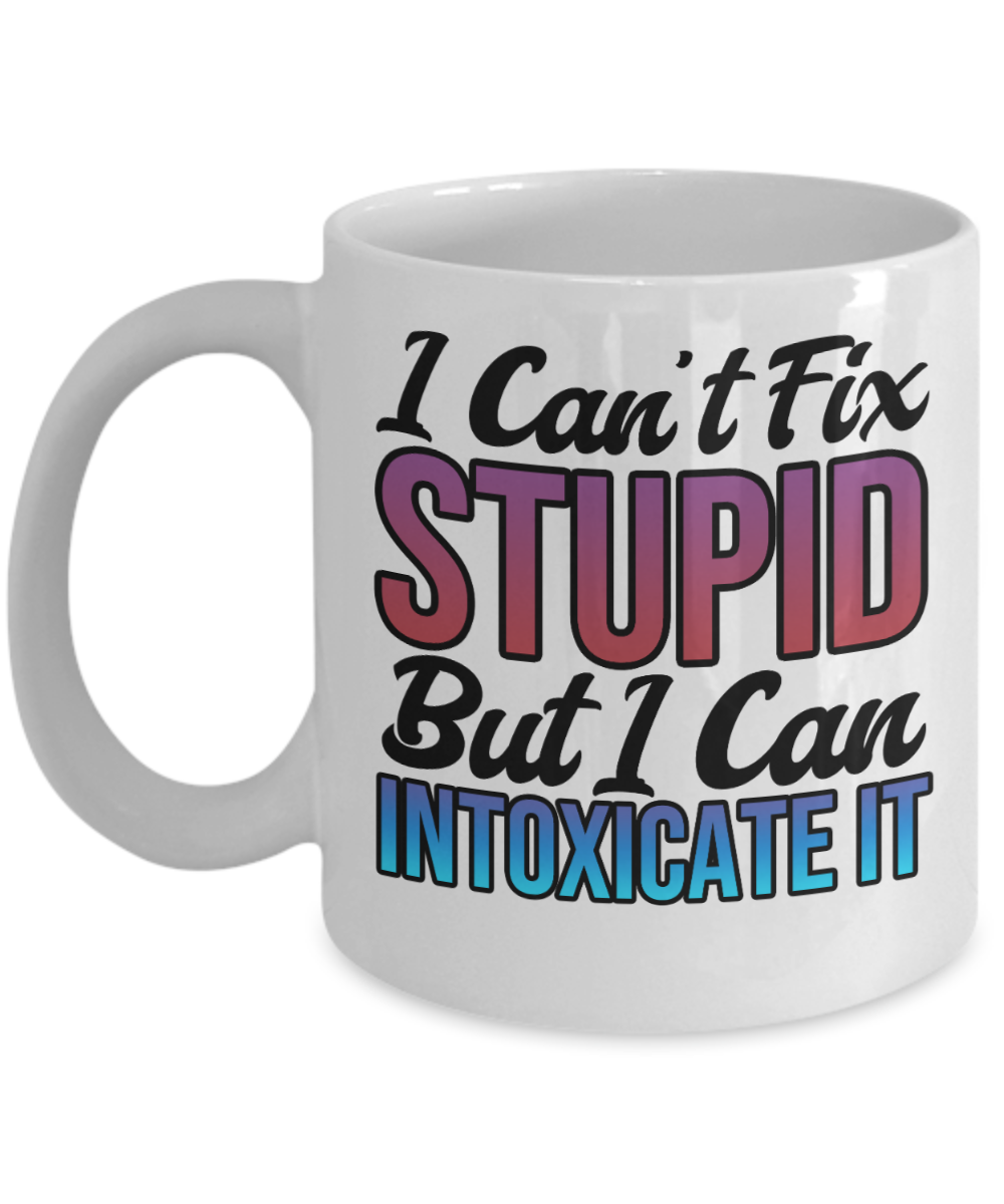 Bartender Gifts Coffee Mug I Cant Fix Stupid But I Can Intoxicate It Birthday Christmas Gift Idea For Men Women 11 oz or 15 oz