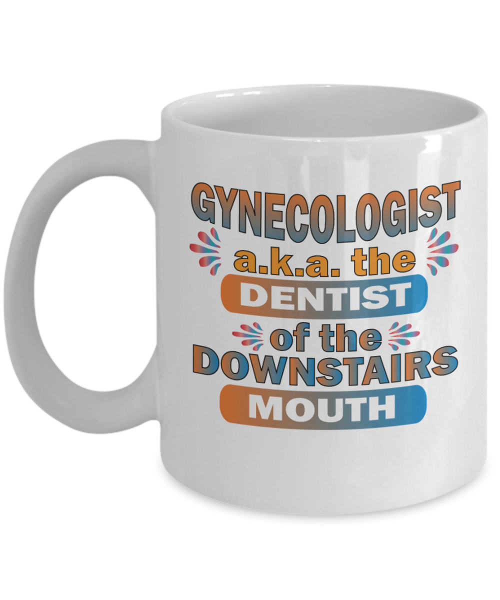 Gynecologist Gifts Coffee Mug Gynecologist Aka The Dentist Of The Downstairs Mouth Birthday Christmas Gift Idea For Men Women 11 oz or 15 oz