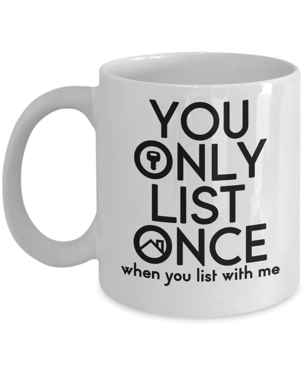 Realtor Gifts Coffee Mug You Only List Once Birthday Christmas Gift Idea For Men Women 11 oz or 15 oz