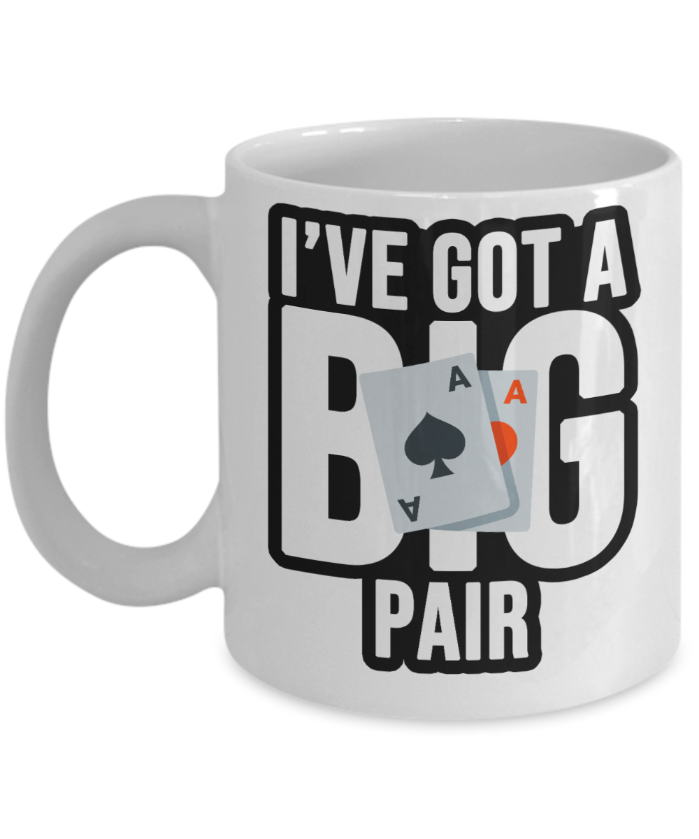 Poker Gifts Coffee Mug Ive Got A Big Pair Birthday Christmas Gift Idea For Men Women 11 oz or 15 oz