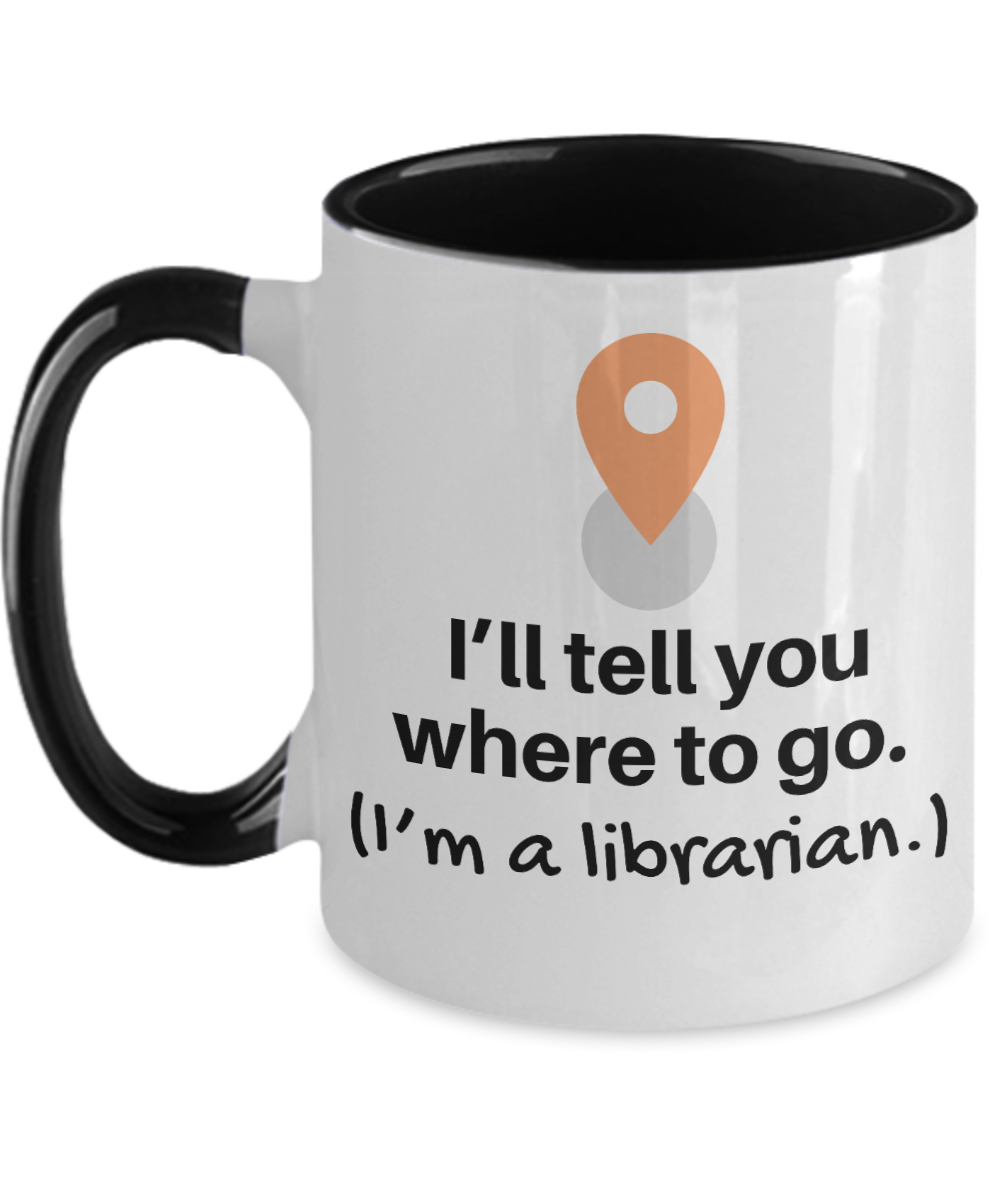 Librarian Gifts Ill Tell You Where To Go Birthday Christmas Gift Idea For Men Women Two Tone Coffee Mug 11oz