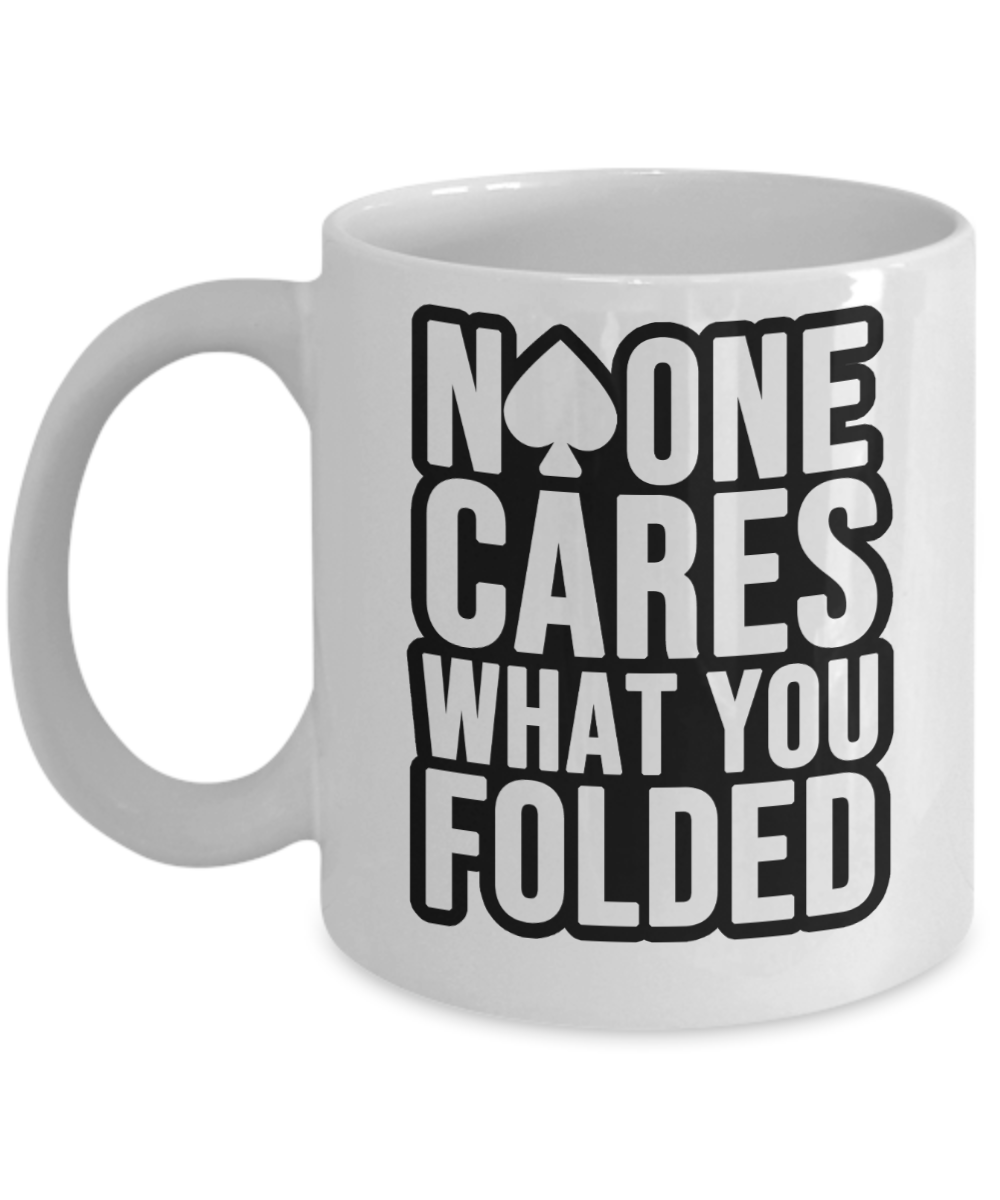 Poker Gifts Coffee Mug No One Cares What You Folded Birthday Christmas Gift Idea For Men Women 11 oz or 15 oz