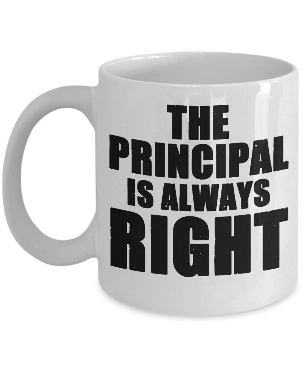 Principal Gifts Coffee Mug The Principal Is Always Right Birthday Christmas Gift Idea For Men Women 11 oz or 15 oz