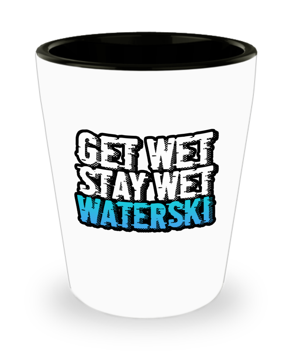 Skiing Gifts Get Wet Stay Wet Waterski Birthday Christmas Gift Idea For Men Women Shot Glass