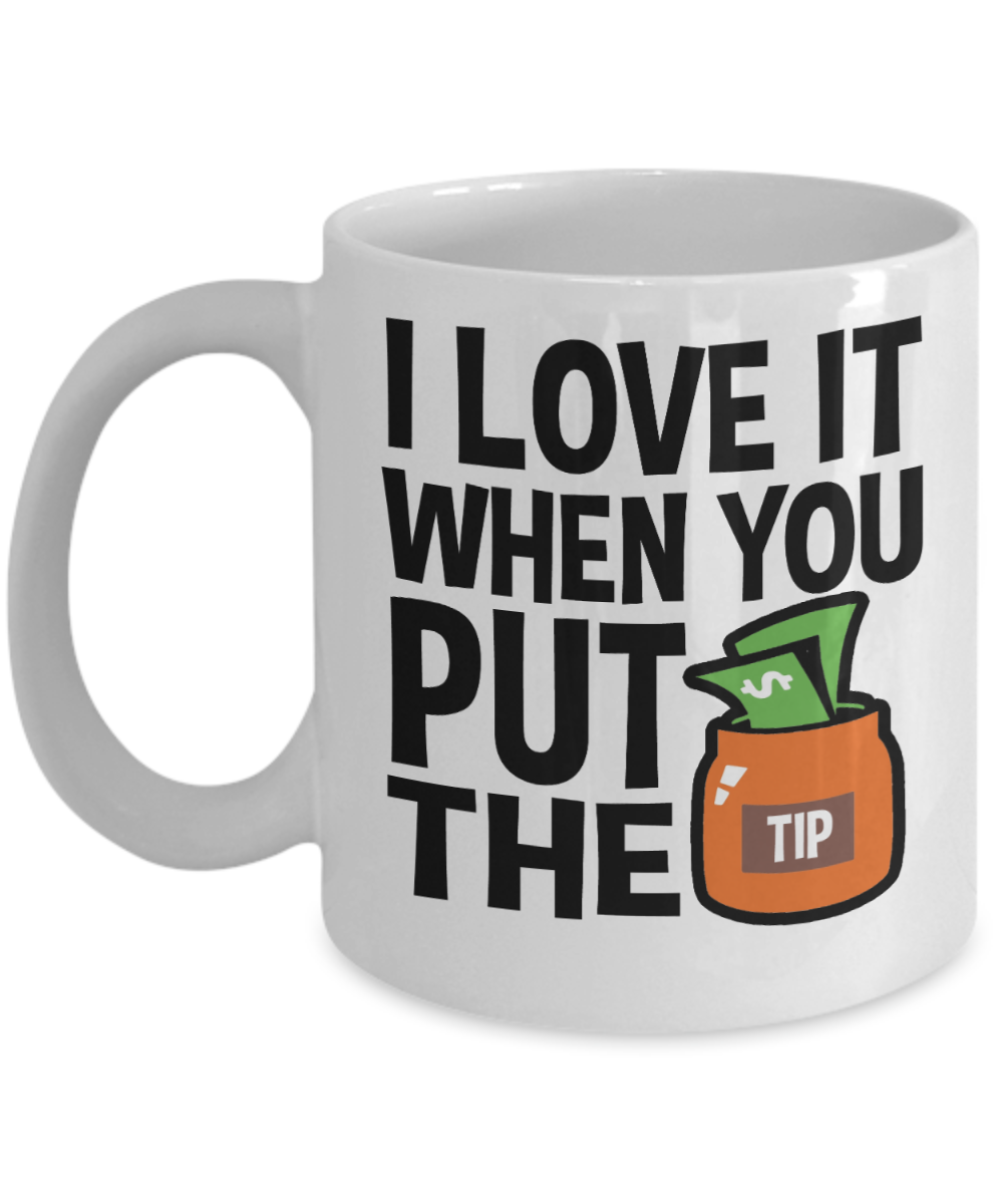 Bartender Gifts Coffee Mug I Love It When You Put The Tip Birthday Christmas Gift Idea For Men Women 11 oz or 15 oz