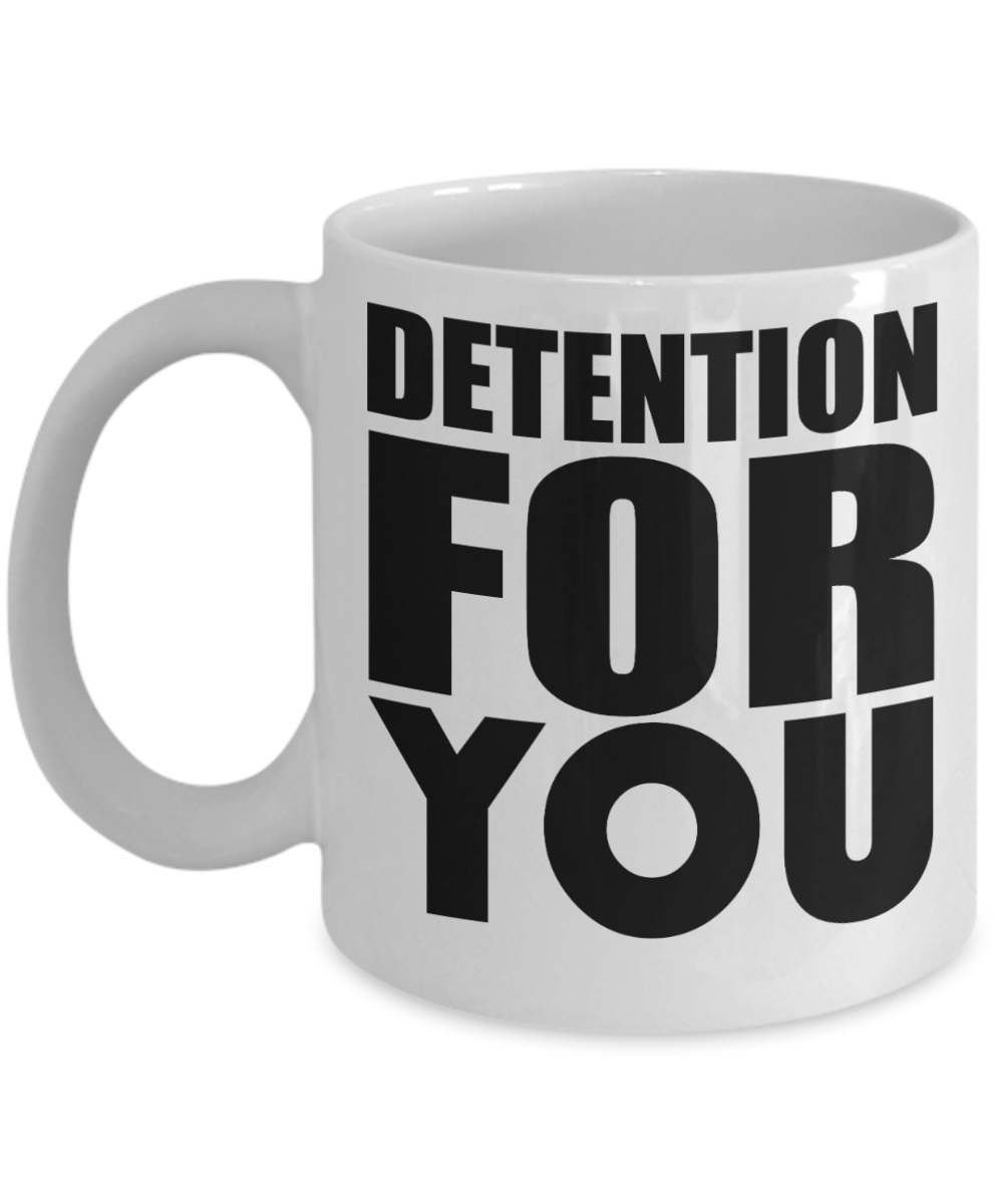 Principal Gifts Coffee Mug Detention For You Birthday Christmas Gift Idea For Men Women 11 oz or 15 oz