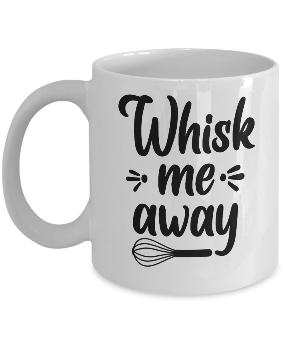 Baking Gifts Coffee Mug Whisk Me Away Birthday Christmas Gift Idea For Men Women 11 oz or 15 oz