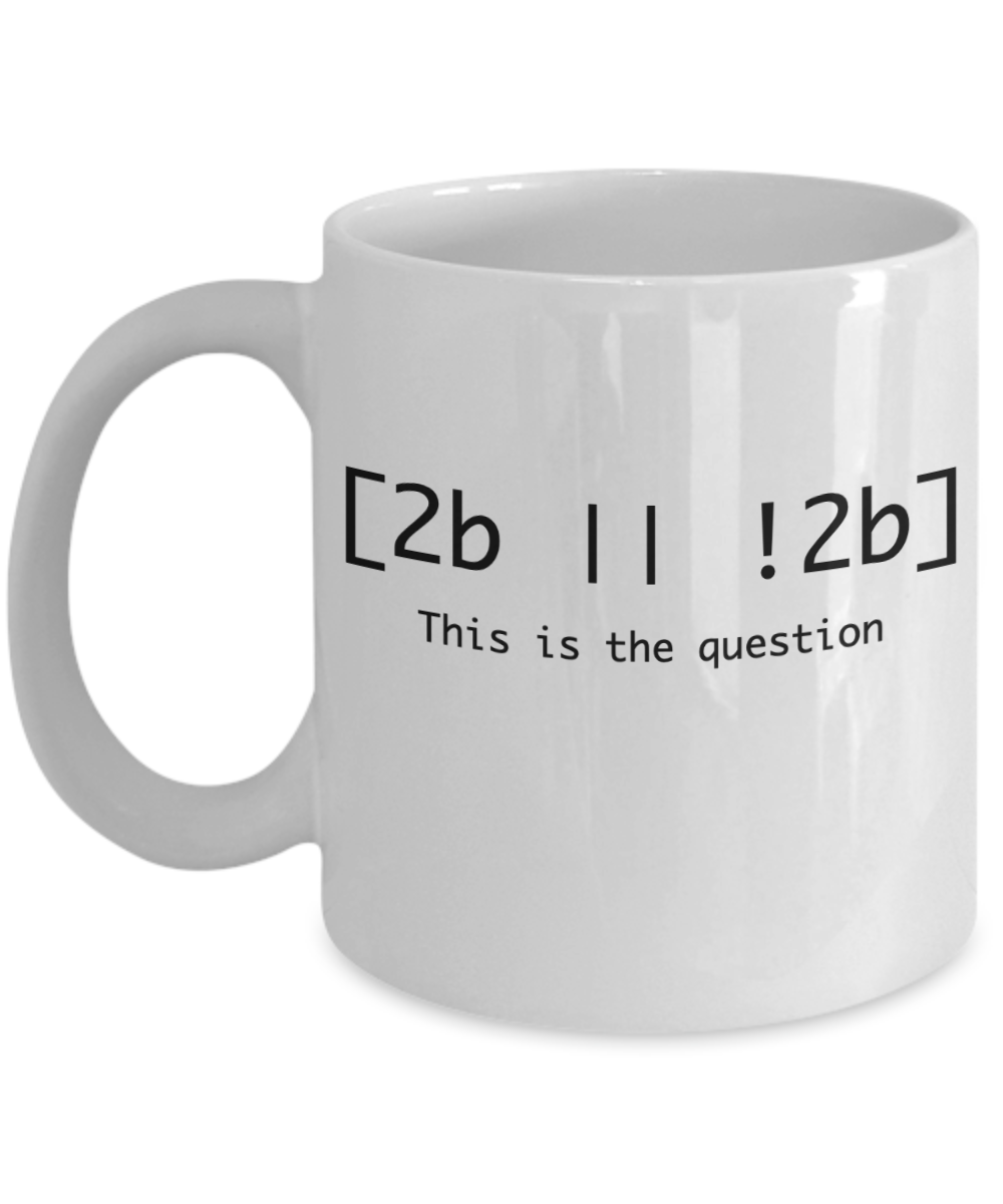 Programming Gifts Coffee Mug 2B or Not 2B Birthday Christmas Gift Idea For Men Women 11 oz or 15 oz